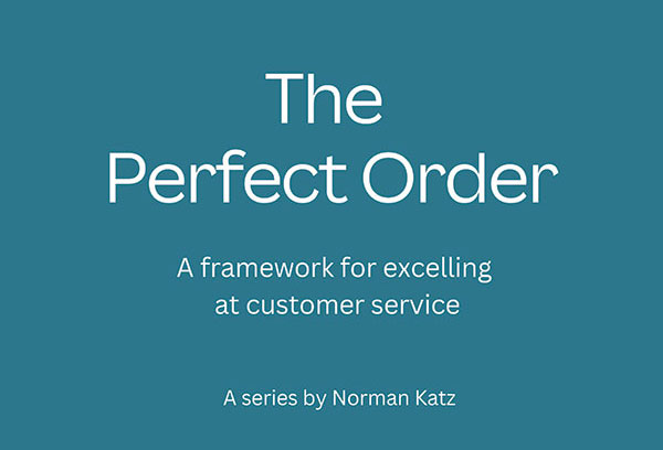 Consultant Norman Katz has written a series of articles leveraging Dr. Edward J. Marien’s Customer’s Bill of Rights to identify the key strategies and approaches to creating the Perfect Order.